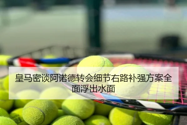 皇马密谈阿诺德转会细节右路补强方案全面浮出水面