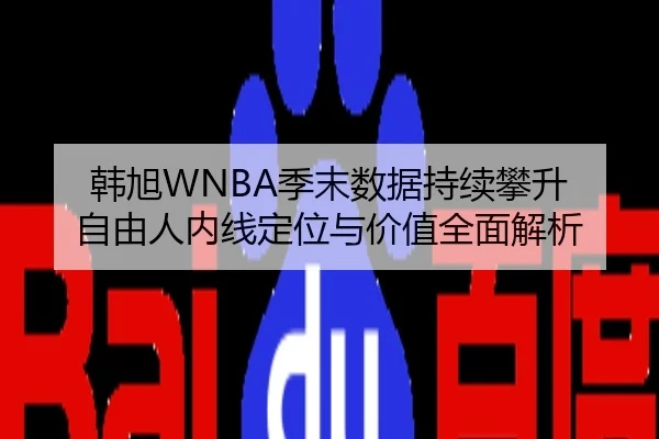 韩旭WNBA季末数据持续攀升 自由人内线定位与价值全面解析